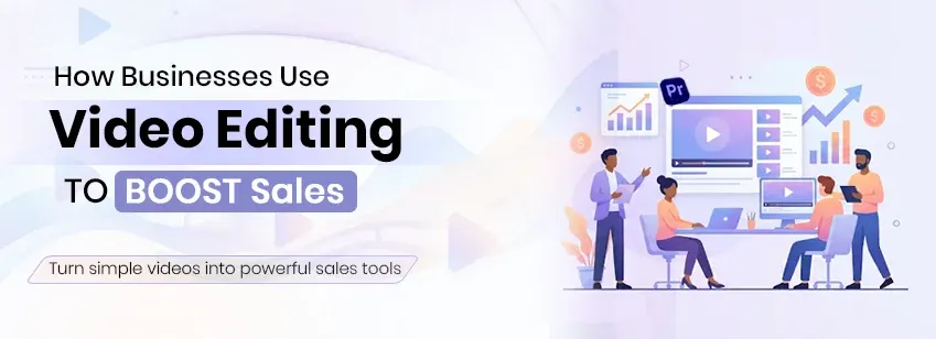 How Businesses Use Video Editing for Increase Sales